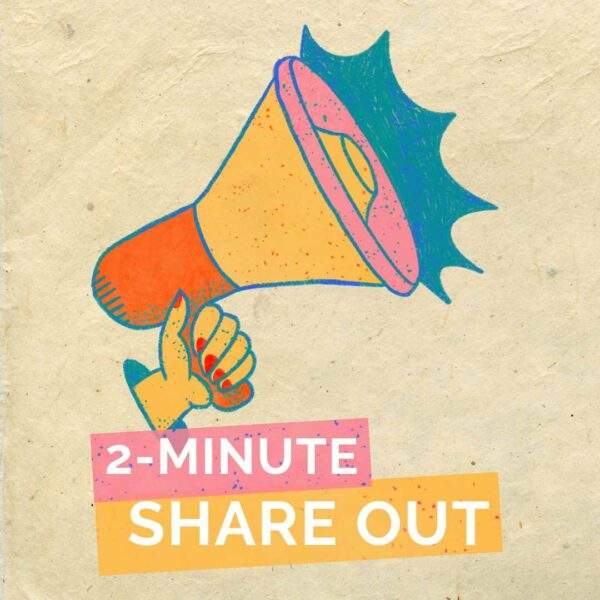 2 minute share out