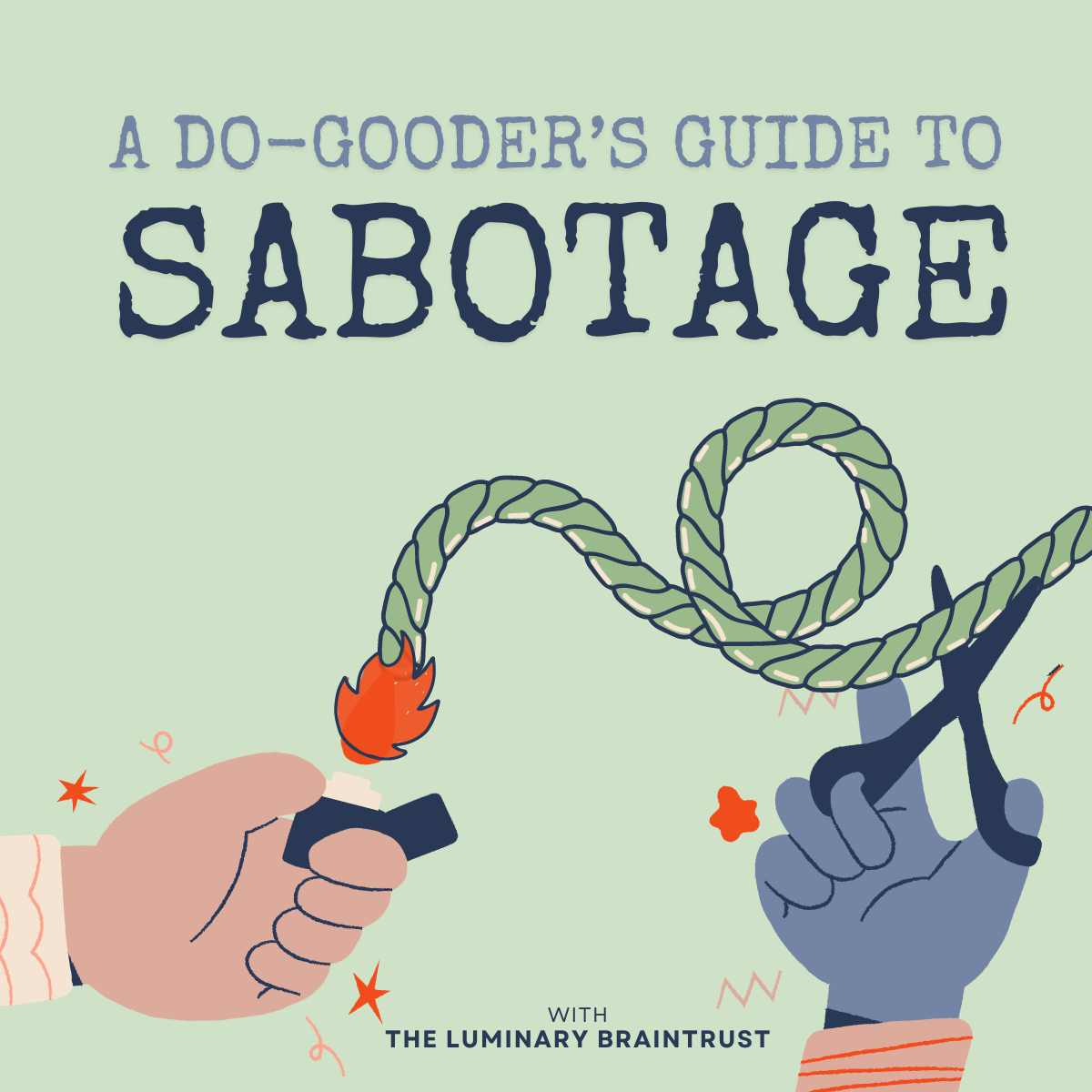 a do-gooder's guide to sabotage with the luminary braintrust. hand igniting a fuse while another hand snips the fuse to stop an implied explosion